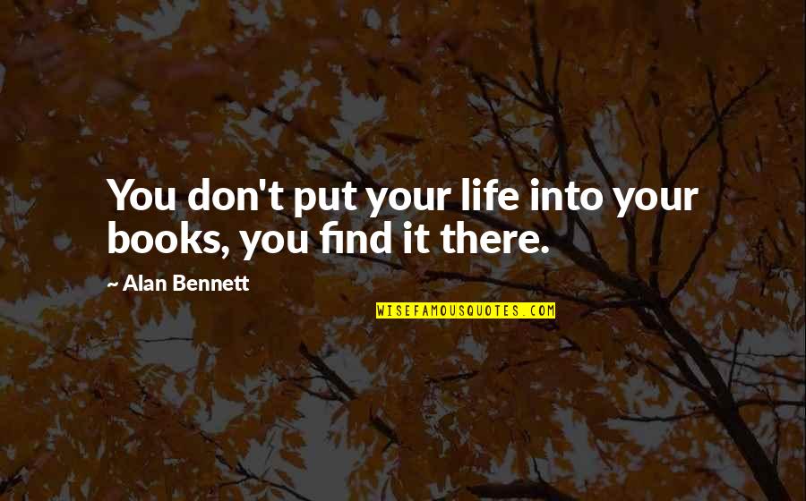 Quarreling Friends Quotes By Alan Bennett: You don't put your life into your books,