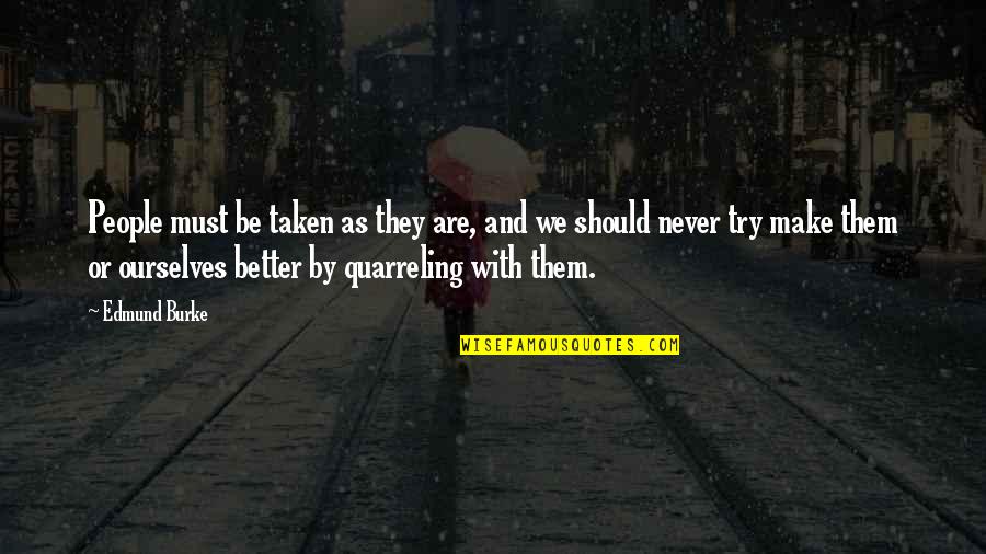 Quarreling Quotes By Edmund Burke: People must be taken as they are, and Quarreling Quotes By Edmund Burke: People must be taken as they are, and