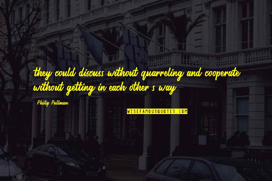 Quarreling Quotes By Philip Pullman: they could discuss without quarreling and cooperate without