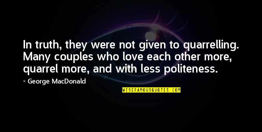 Quarrelling Quotes By George MacDonald: In truth, they were not given to quarrelling. Quarrelling Quotes By George MacDonald: In truth, they were not given to quarrelling.