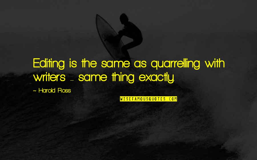 Quarrelling Quotes By Harold Ross: Editing is the same as quarrelling with writers