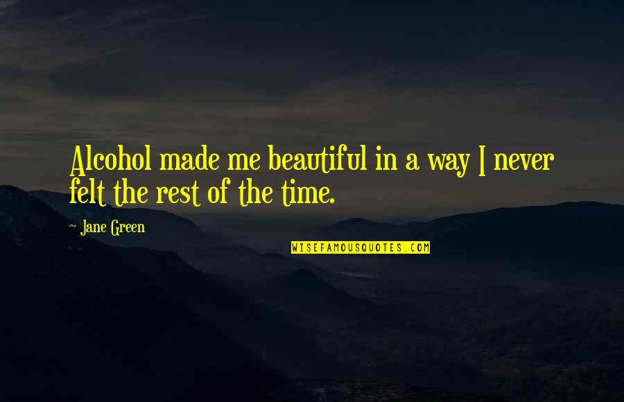 Quarrelling Quotes By Jane Green: Alcohol made me beautiful in a way I