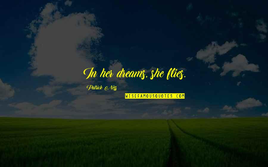 Quarrelling Quotes By Patrick Ness: In her dreams, she flies. Quarrelling Quotes By Patrick Ness: In her dreams, she flies.