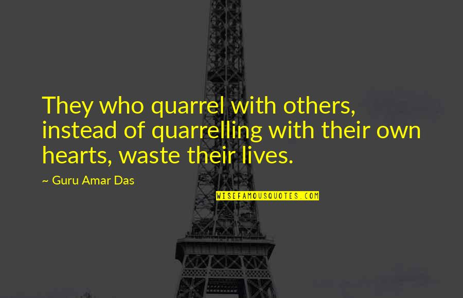 Quarrelling With Your Best Quotes By Guru Amar Das: They who quarrel with others, instead of quarrelling