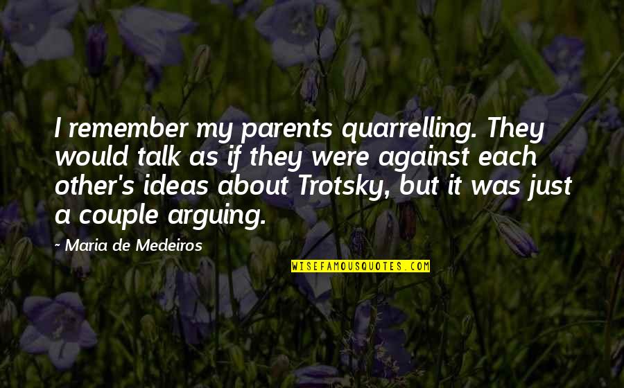 Quarrelling With Your Best Quotes By Maria De Medeiros: I remember my parents quarrelling. They would talk
