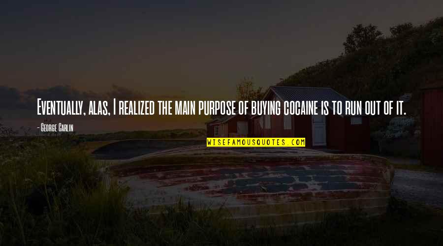 Quarrels In Love Quotes By George Carlin: Eventually, alas, I realized the main purpose of Quarrels In Love Quotes By George Carlin: Eventually, alas, I realized the main purpose of