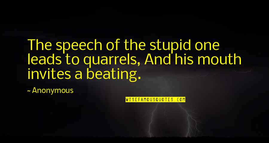 Quarrels Quotes By Anonymous: The speech of the stupid one leads to