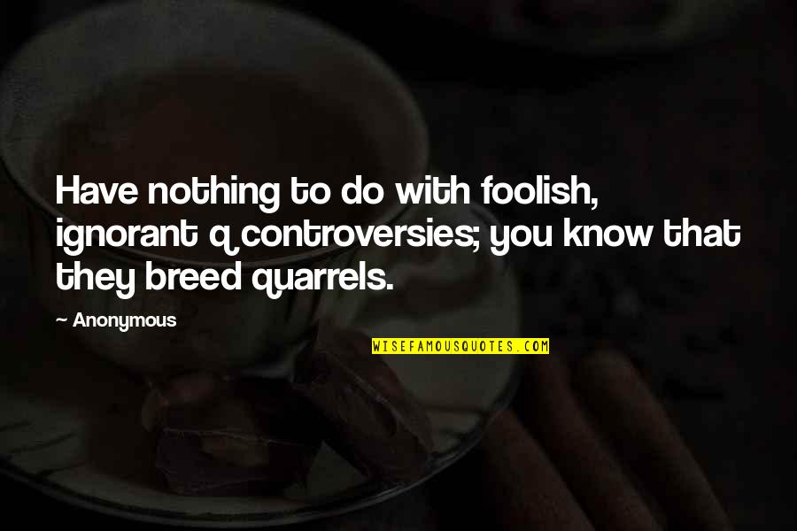 Quarrels Quotes By Anonymous: Have nothing to do with foolish, ignorant q Quarrels Quotes By Anonymous: Have nothing to do with foolish, ignorant q