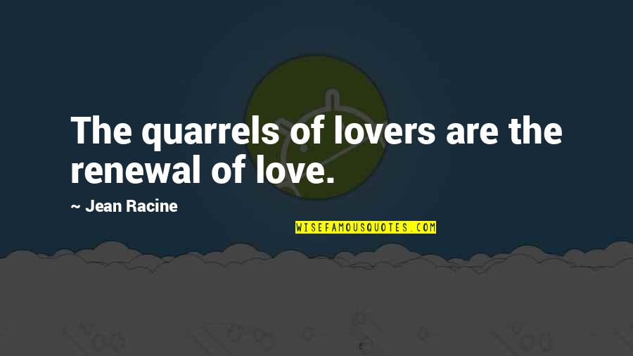 Quarrels Quotes By Jean Racine: The quarrels of lovers are the renewal of Quarrels Quotes By Jean Racine: The quarrels of lovers are the renewal of