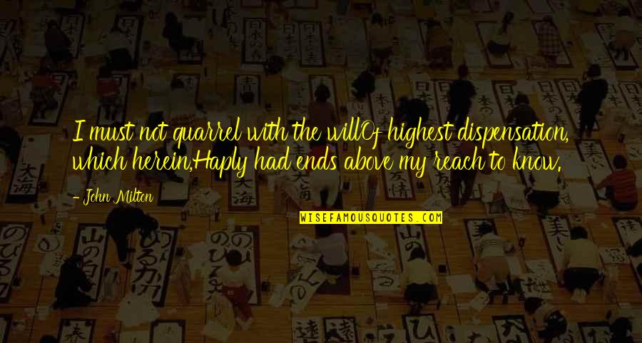 Quarrels Quotes By John Milton: I must not quarrel with the willOf highest Quarrels Quotes By John Milton: I must not quarrel with the willOf highest
