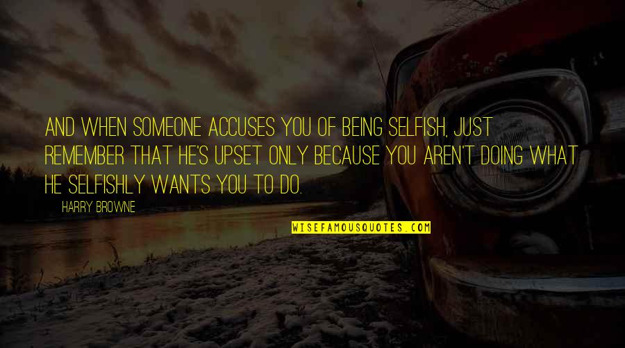 Quarrelsome Nature Quotes By Harry Browne: And when someone accuses you of being selfish,