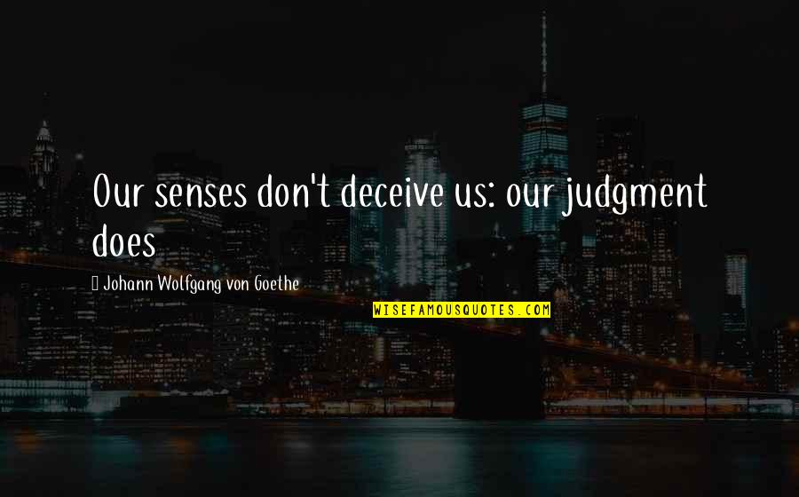 Quarrelsome Nature Quotes By Johann Wolfgang Von Goethe: Our senses don't deceive us: our judgment does