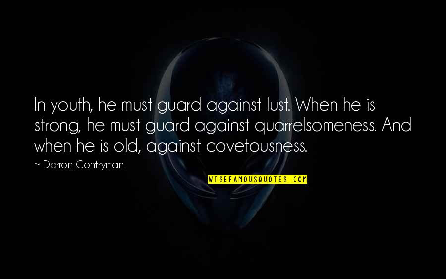 Quarrelsomeness Quotes By Darron Contryman: In youth, he must guard against lust. When