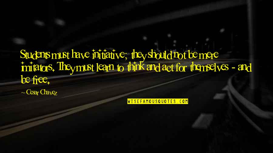 Quarryman Inn Quotes By Cesar Chavez: Students must have initiative; they should not be