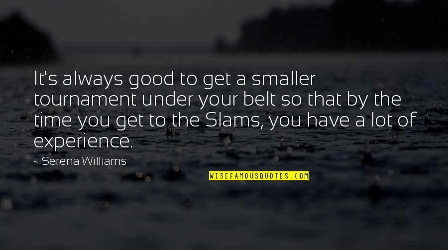 Quarryman Inn Quotes By Serena Williams: It's always good to get a smaller tournament