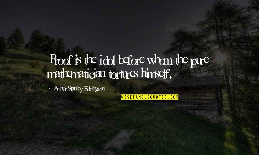 Quarryman Semek Quotes By Arthur Stanley Eddington: Proof is the idol before whom the pure Quarryman Semek Quotes By Arthur Stanley Eddington: Proof is the idol before whom the pure