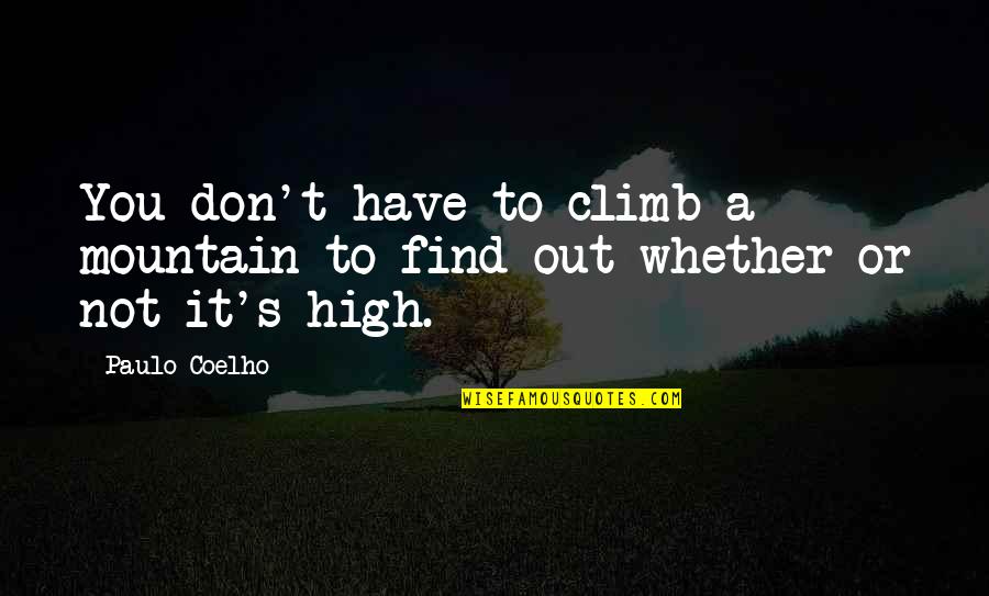 Quartana Florentine Quotes By Paulo Coelho: You don't have to climb a mountain to