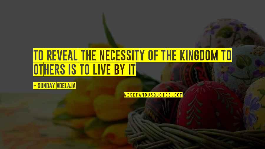 Quartanapo Quotes By Sunday Adelaja: To reveal the necessity of the kingdom to Quartanapo Quotes By Sunday Adelaja: To reveal the necessity of the kingdom to