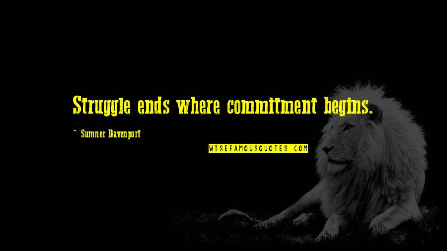 Quartararo Louis Quotes By Sumner Davenport: Struggle ends where commitment begins. Quartararo Louis Quotes By Sumner Davenport: Struggle ends where commitment begins.