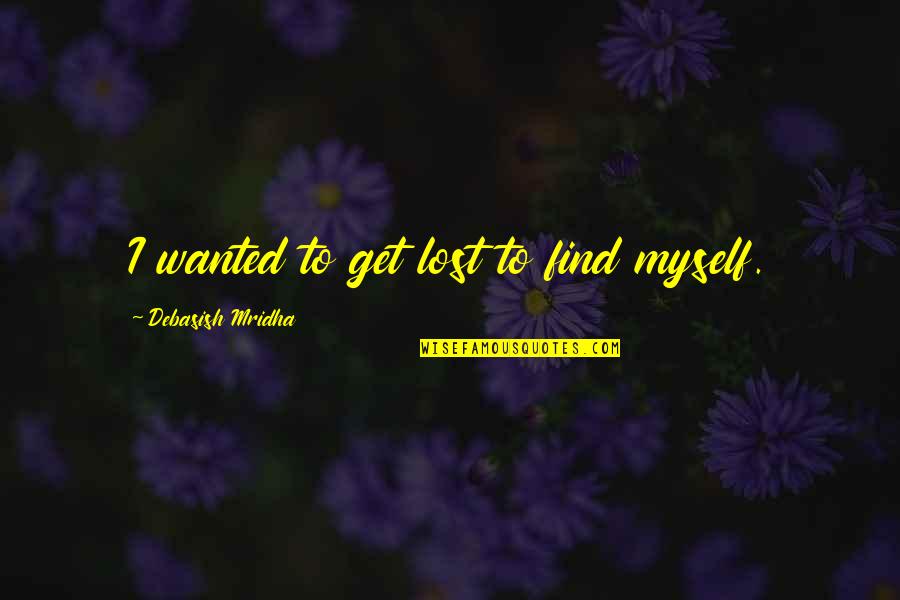 Quartararo Murder Quotes By Debasish Mridha: I wanted to get lost to find myself. Quartararo Murder Quotes By Debasish Mridha: I wanted to get lost to find myself.