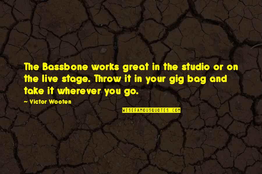 Quarter Anniversary Quotes By Victor Wooten: The Bassbone works great in the studio or