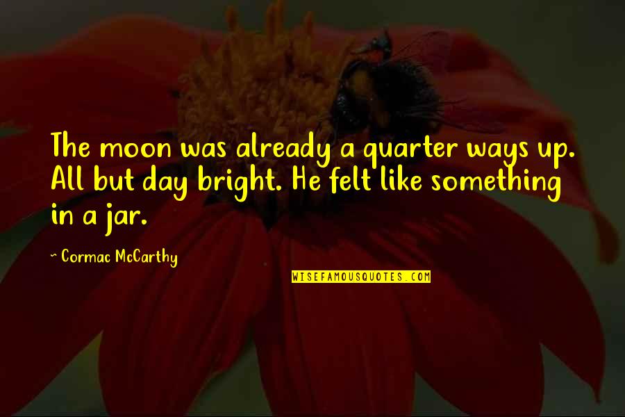 Quarter Moon Quotes By Cormac McCarthy: The moon was already a quarter ways up.