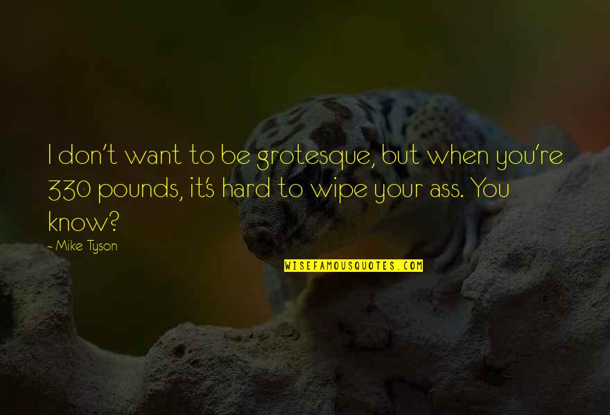 Quarter Of A Century Quotes By Mike Tyson: I don't want to be grotesque, but when Quarter Of A Century Quotes By Mike Tyson: I don't want to be grotesque, but when