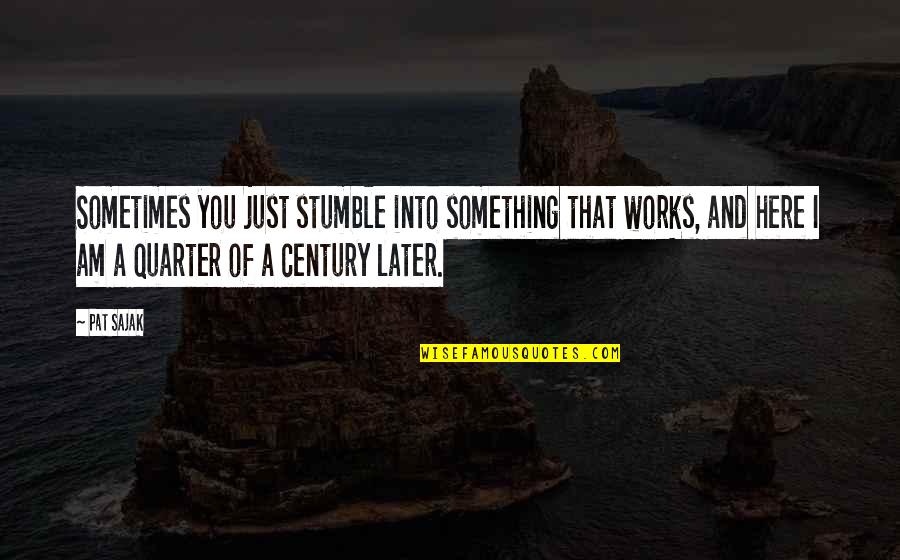 Quarter Of A Century Quotes By Pat Sajak: Sometimes you just stumble into something that works, Quarter Of A Century Quotes By Pat Sajak: Sometimes you just stumble into something that works,