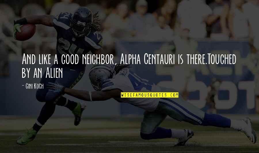 Quarter Of Silence Quotes By Gini Koch: And like a good neighbor, Alpha Centauri is