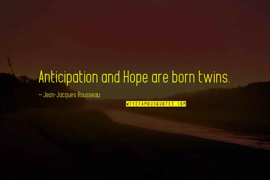 Quarter Quell Quotes By Jean-Jacques Rousseau: Anticipation and Hope are born twins.