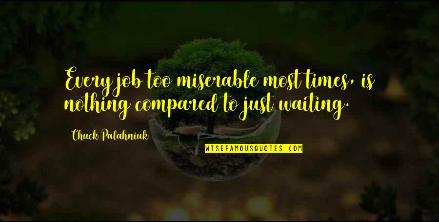 Quarterbacking Bart Quotes By Chuck Palahniuk: Every job too miserable most times, is nothing Quarterbacking Bart Quotes By Chuck Palahniuk: Every job too miserable most times, is nothing