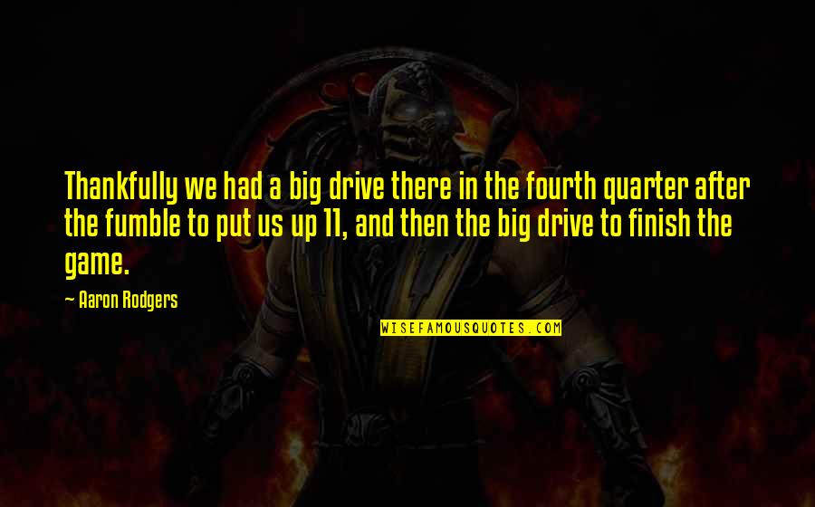 Quarter'd Quotes By Aaron Rodgers: Thankfully we had a big drive there in Quarter'd Quotes By Aaron Rodgers: Thankfully we had a big drive there in