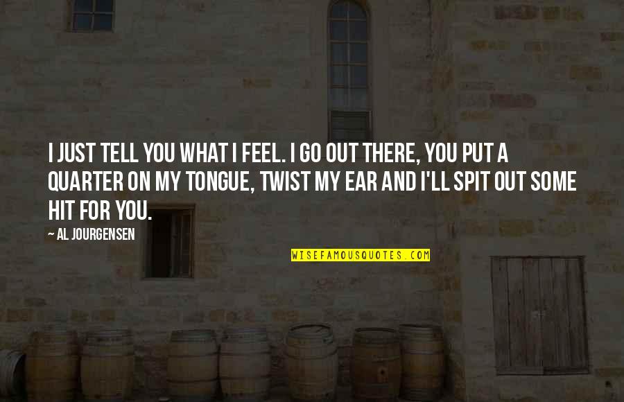 Quarter'd Quotes By Al Jourgensen: I just tell you what I feel. I Quarter'd Quotes By Al Jourgensen: I just tell you what I feel. I