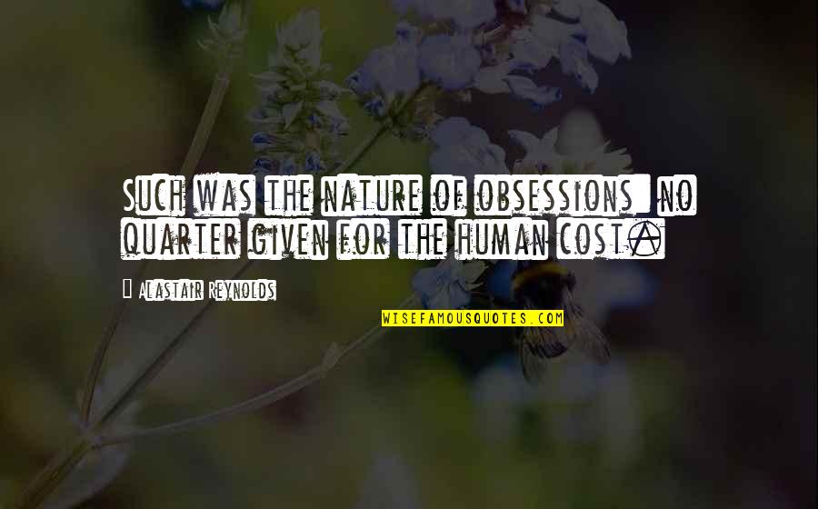 Quarter'd Quotes By Alastair Reynolds: Such was the nature of obsessions: no quarter Quarter'd Quotes By Alastair Reynolds: Such was the nature of obsessions: no quarter