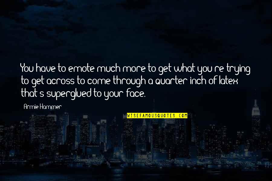 Quarter'd Quotes By Armie Hammer: You have to emote much more to get Quarter'd Quotes By Armie Hammer: You have to emote much more to get
