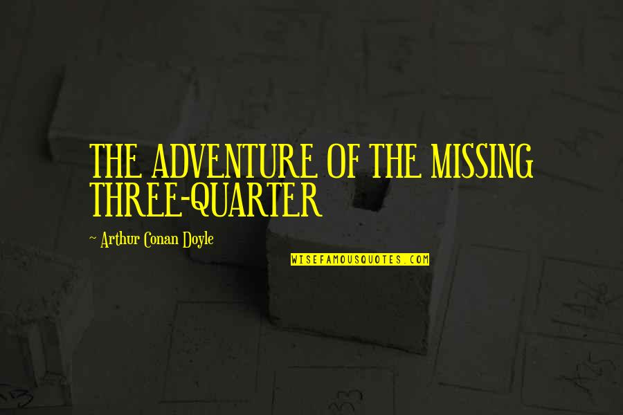 Quarter'd Quotes By Arthur Conan Doyle: THE ADVENTURE OF THE MISSING THREE-QUARTER Quarter'd Quotes By Arthur Conan Doyle: THE ADVENTURE OF THE MISSING THREE-QUARTER