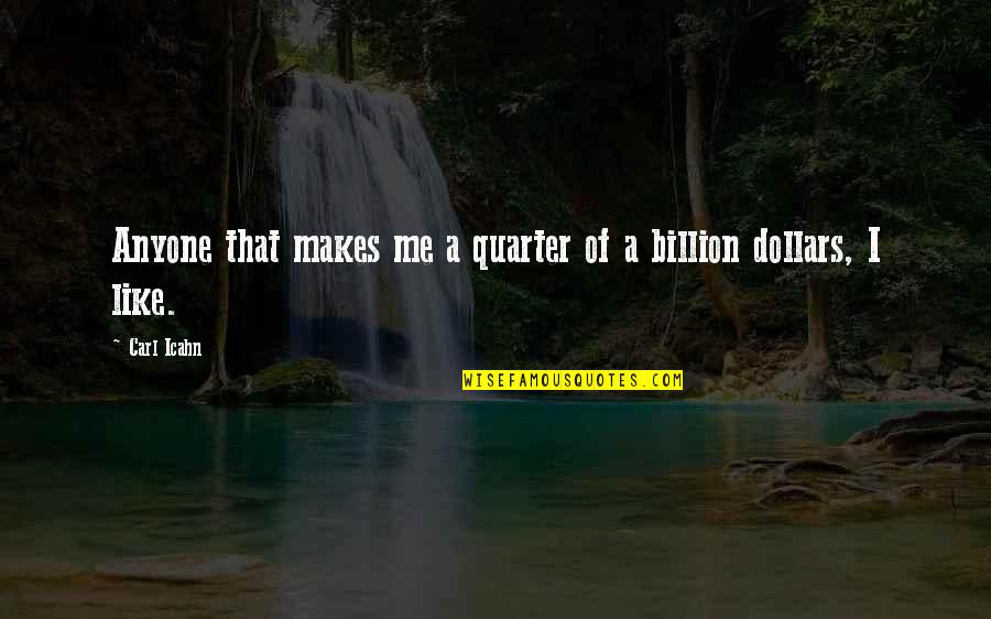 Quarter'd Quotes By Carl Icahn: Anyone that makes me a quarter of a