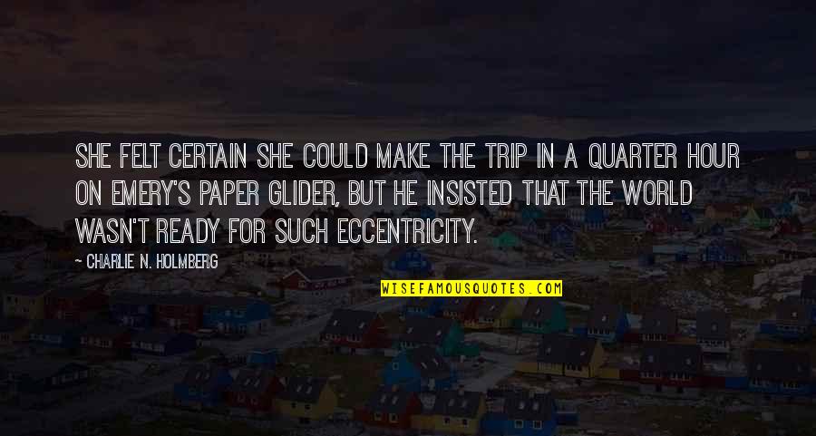 Quarter'd Quotes By Charlie N. Holmberg: She felt certain she could make the trip Quarter'd Quotes By Charlie N. Holmberg: She felt certain she could make the trip