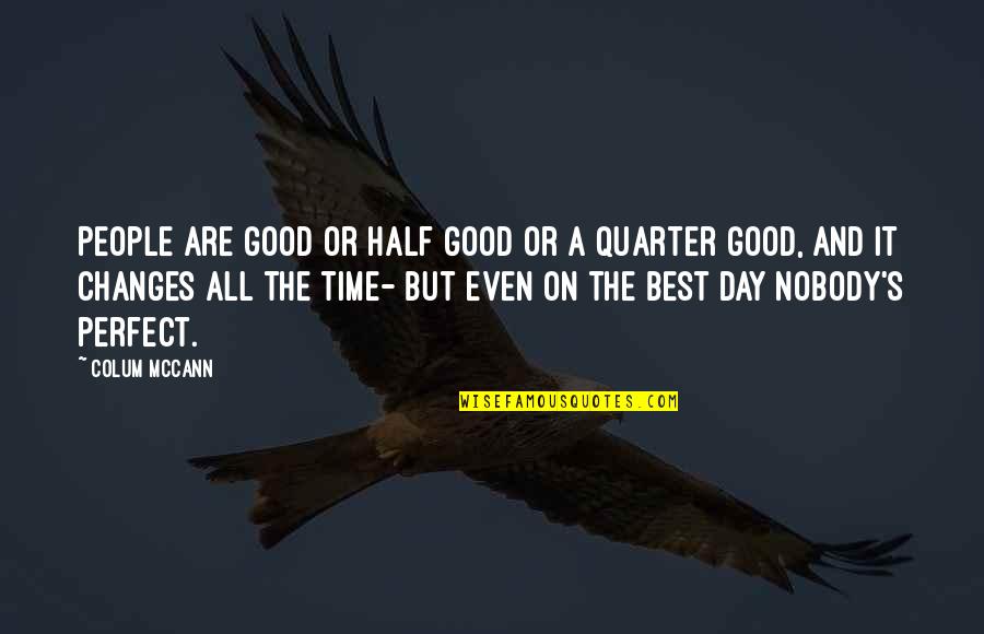 Quarter'd Quotes By Colum McCann: People are good or half good or a Quarter'd Quotes By Colum McCann: People are good or half good or a