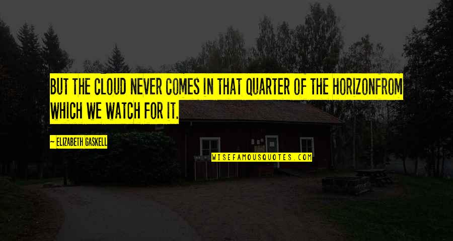 Quarter'd Quotes By Elizabeth Gaskell: But the cloud never comes in that quarter Quarter'd Quotes By Elizabeth Gaskell: But the cloud never comes in that quarter