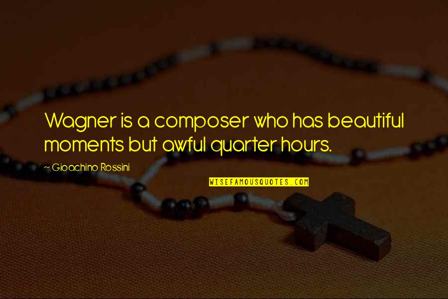 Quarter'd Quotes By Gioachino Rossini: Wagner is a composer who has beautiful moments Quarter'd Quotes By Gioachino Rossini: Wagner is a composer who has beautiful moments