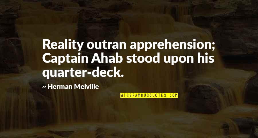 Quarter'd Quotes By Herman Melville: Reality outran apprehension; Captain Ahab stood upon his Quarter'd Quotes By Herman Melville: Reality outran apprehension; Captain Ahab stood upon his