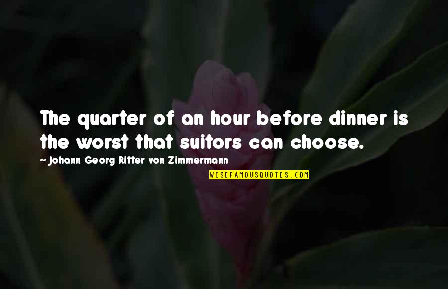 Quarter'd Quotes By Johann Georg Ritter Von Zimmermann: The quarter of an hour before dinner is Quarter'd Quotes By Johann Georg Ritter Von Zimmermann: The quarter of an hour before dinner is