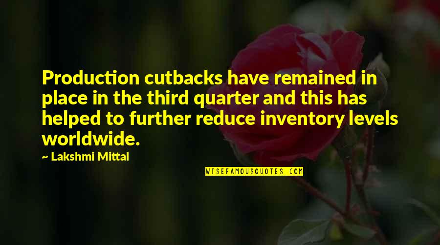 Quarter'd Quotes By Lakshmi Mittal: Production cutbacks have remained in place in the Quarter'd Quotes By Lakshmi Mittal: Production cutbacks have remained in place in the