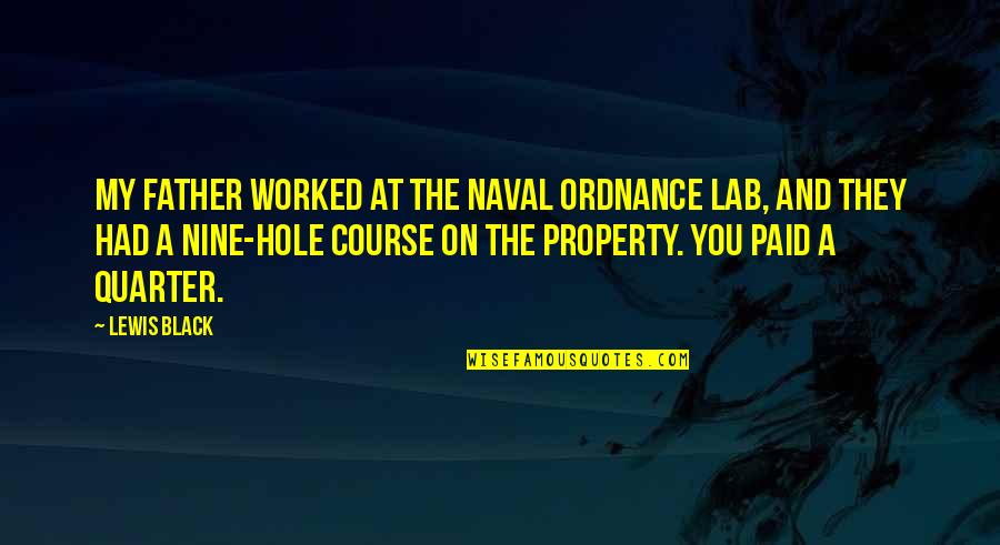 Quarter'd Quotes By Lewis Black: My father worked at the Naval Ordnance Lab, Quarter'd Quotes By Lewis Black: My father worked at the Naval Ordnance Lab,