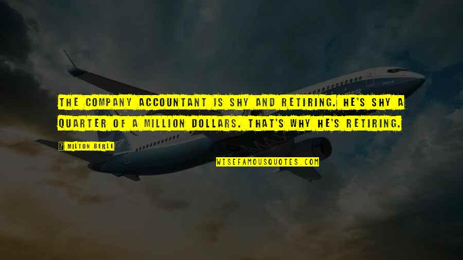 Quarter'd Quotes By Milton Berle: The company accountant is shy and retiring. He's Quarter'd Quotes By Milton Berle: The company accountant is shy and retiring. He's
