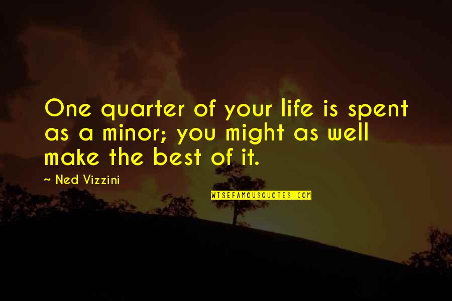 Quarter'd Quotes By Ned Vizzini: One quarter of your life is spent as