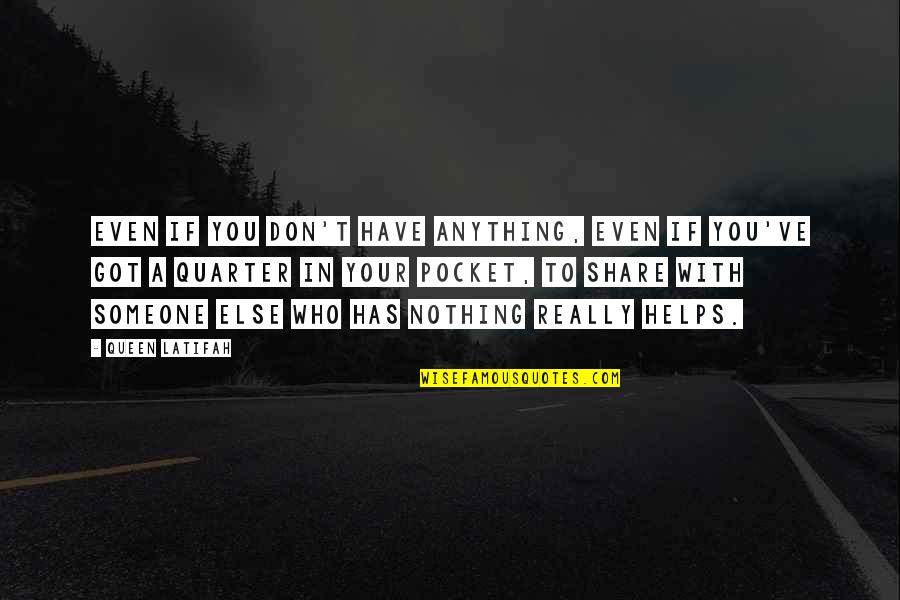 Quarter'd Quotes By Queen Latifah: Even if you don't have anything, even if Quarter'd Quotes By Queen Latifah: Even if you don't have anything, even if