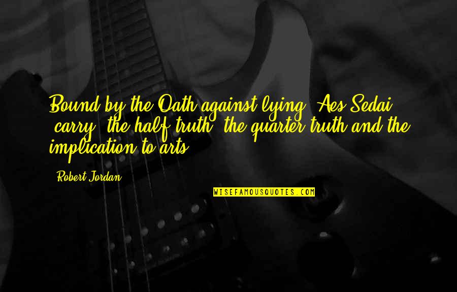 Quarter'd Quotes By Robert Jordan: Bound by the Oath against lying, Aes Sedai Quarter'd Quotes By Robert Jordan: Bound by the Oath against lying, Aes Sedai