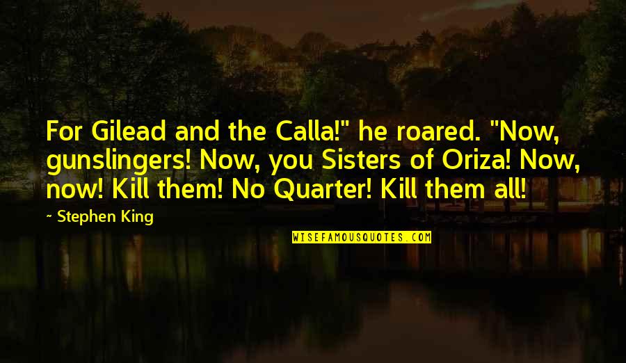 Quarter'd Quotes By Stephen King: For Gilead and the Calla!" he roared. "Now, Quarter'd Quotes By Stephen King: For Gilead and the Calla!" he roared. "Now,